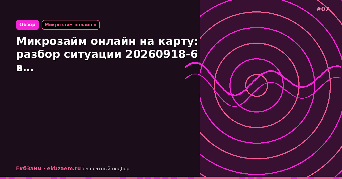 Микрозайм онлайн на карту: разбор ситуации 20260918-6 в…