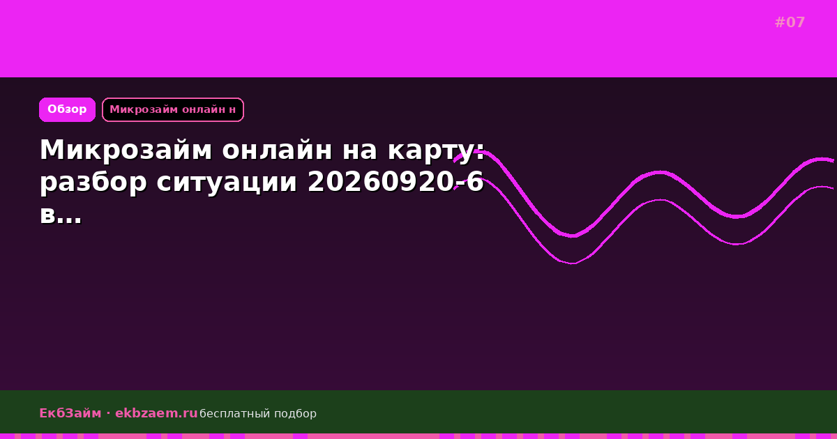 Микрозайм онлайн на карту: разбор ситуации 20260920-6 в…
