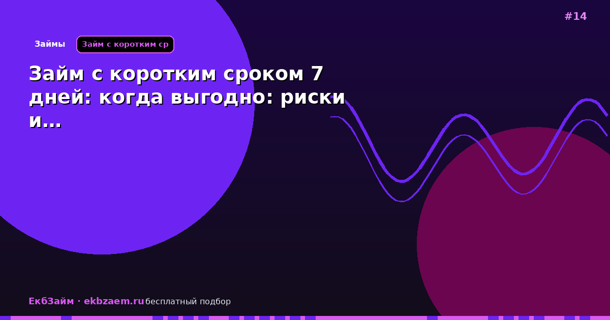 Займ с коротким сроком 7 дней: когда выгодно: риски и…